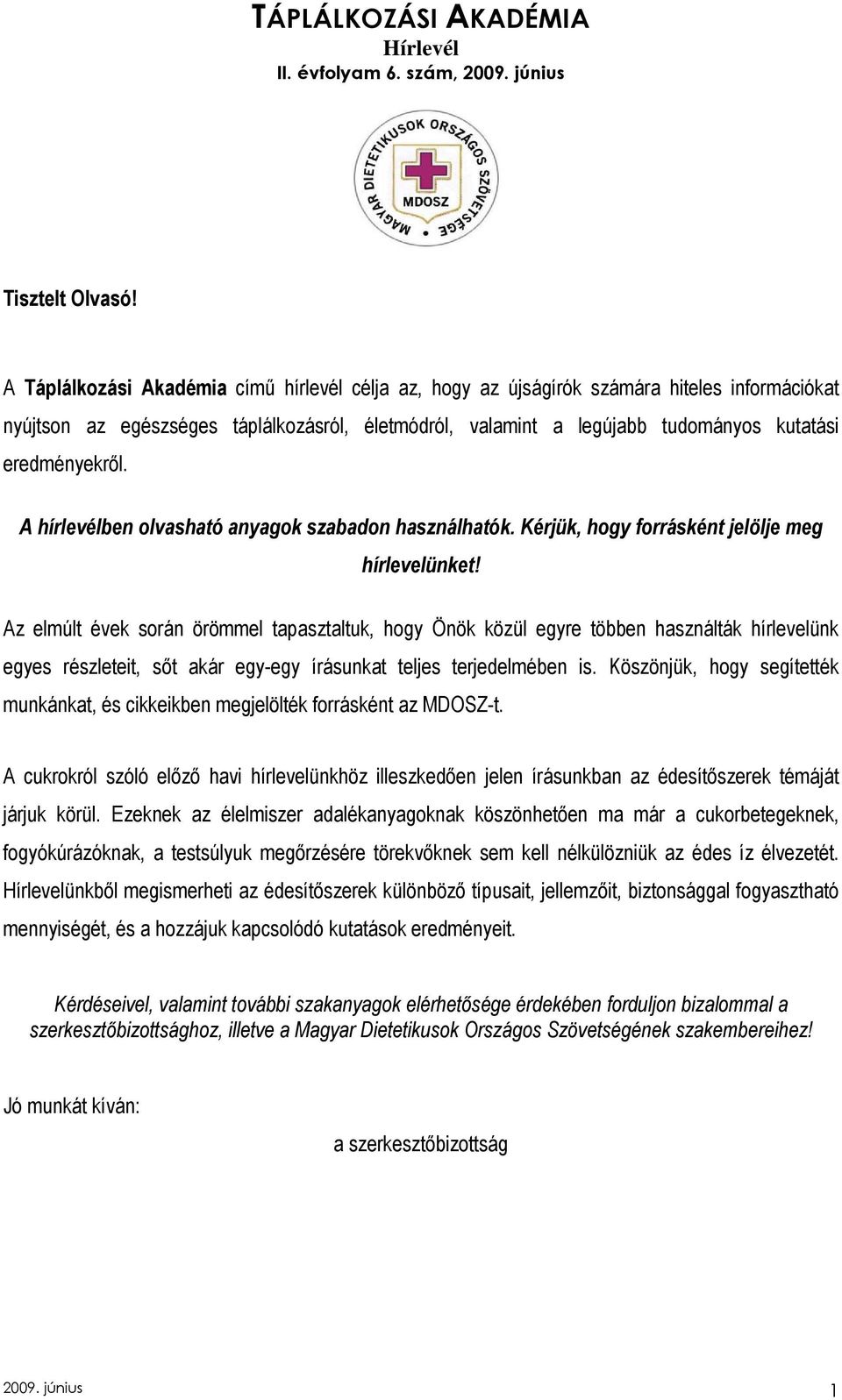 eredményekrıl. A hírlevélben olvasható anyagok szabadon használhatók. Kérjük, hogy forrásként jelölje meg hírlevelünket!