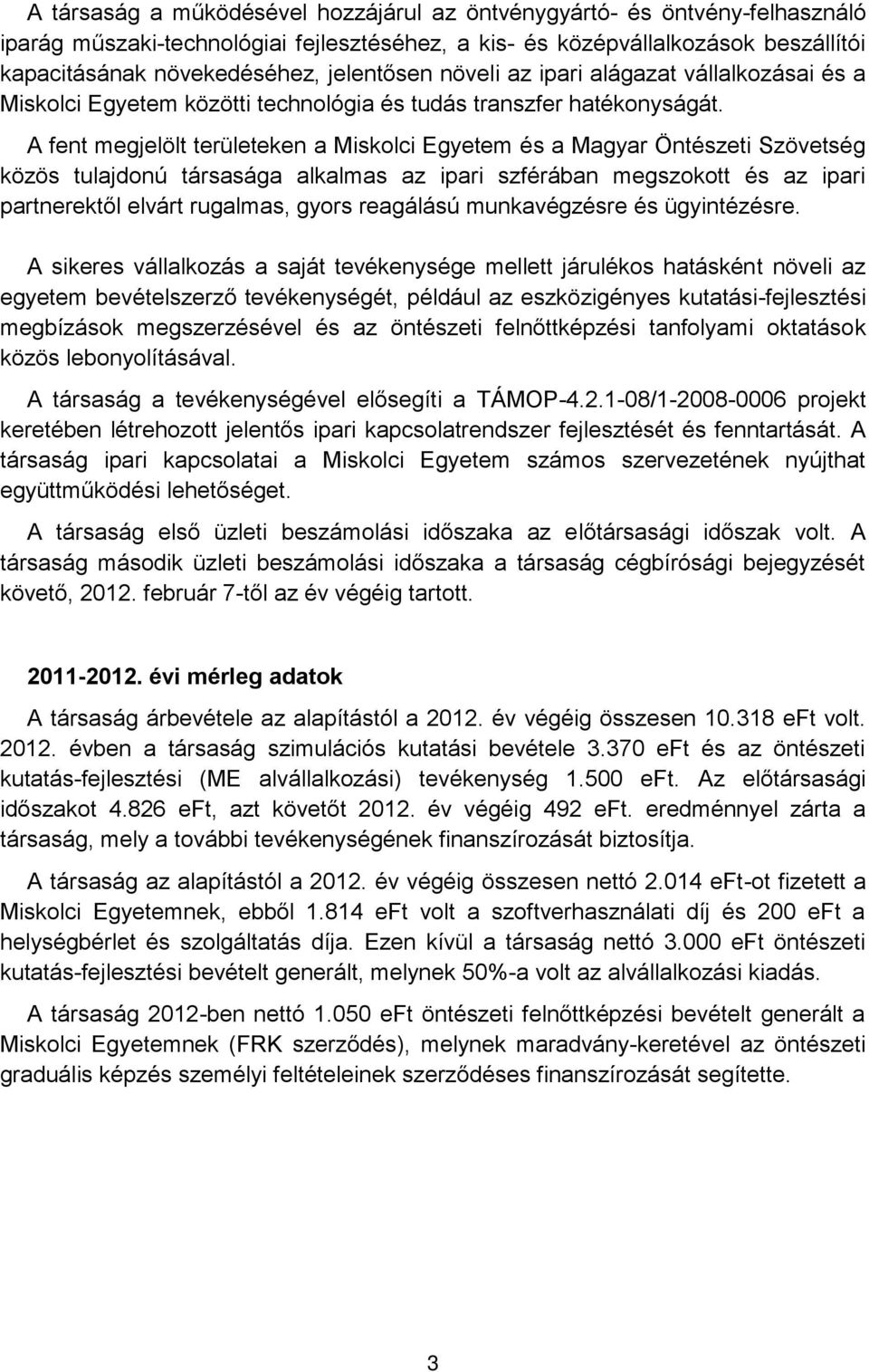 A fent megjelölt területeken a Miskolci Egyetem és a Magyar Öntészeti Szövetség közös tulajdonú társasága alkalmas az ipari szférában megszokott és az ipari partnerektől elvárt rugalmas, gyors