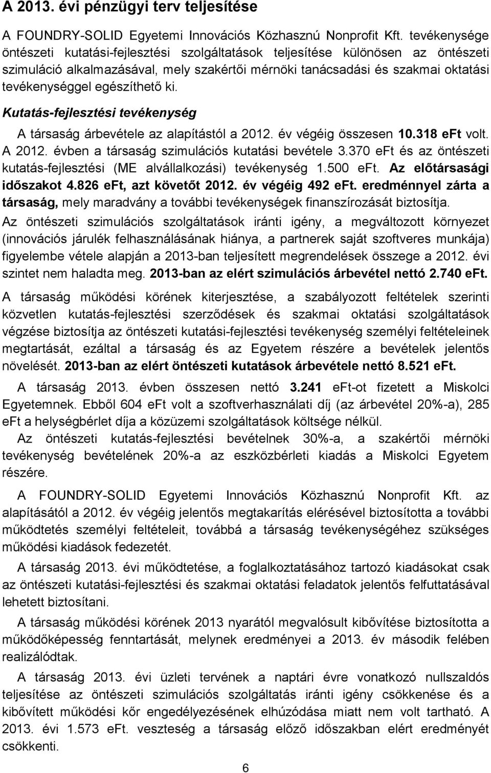 egészíthető ki. Kutatás-fejlesztési tevékenység A társaság árbevétele az alapítástól a 2012. év végéig összesen 10.318 eft volt. A 2012. évben a társaság szimulációs kutatási bevétele 3.