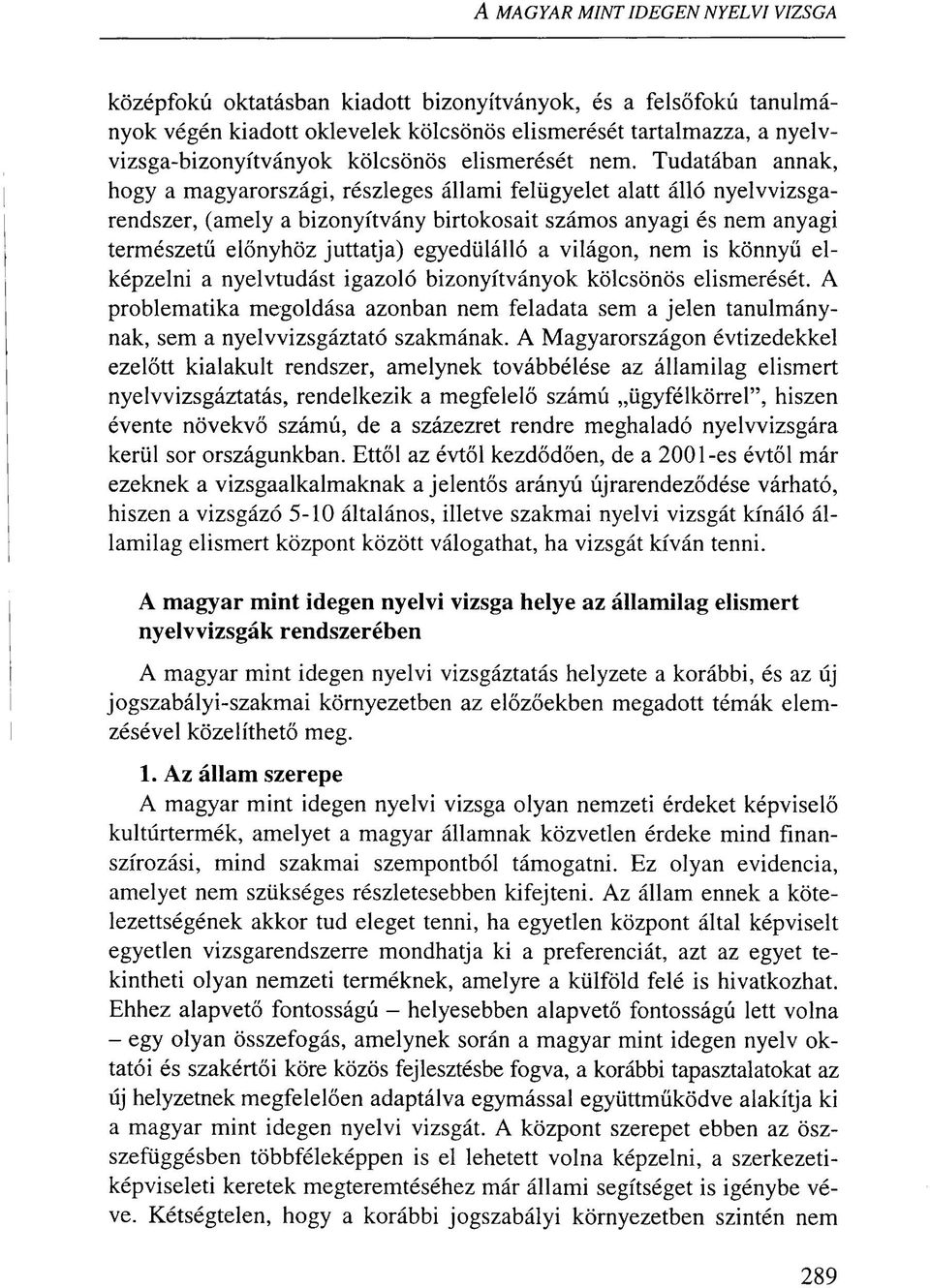 Tudatában annak, hogy a magyarországi, részleges állami felügyelet alatt álló nyelvvizsgarendszer, (amely a bizonyítvány birtokosait számos anyagi és nem anyagi természetű előnyhöz juttatja)