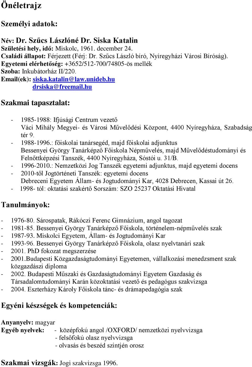 hu Szakmai tapasztalat: - 1985-1988: Ifjúsági Centrum vezető Váci Mihály Megyei- és Városi Művelődési Központ, 4400 Nyíregyháza, Szabadság tér 9. - 1988-1996.