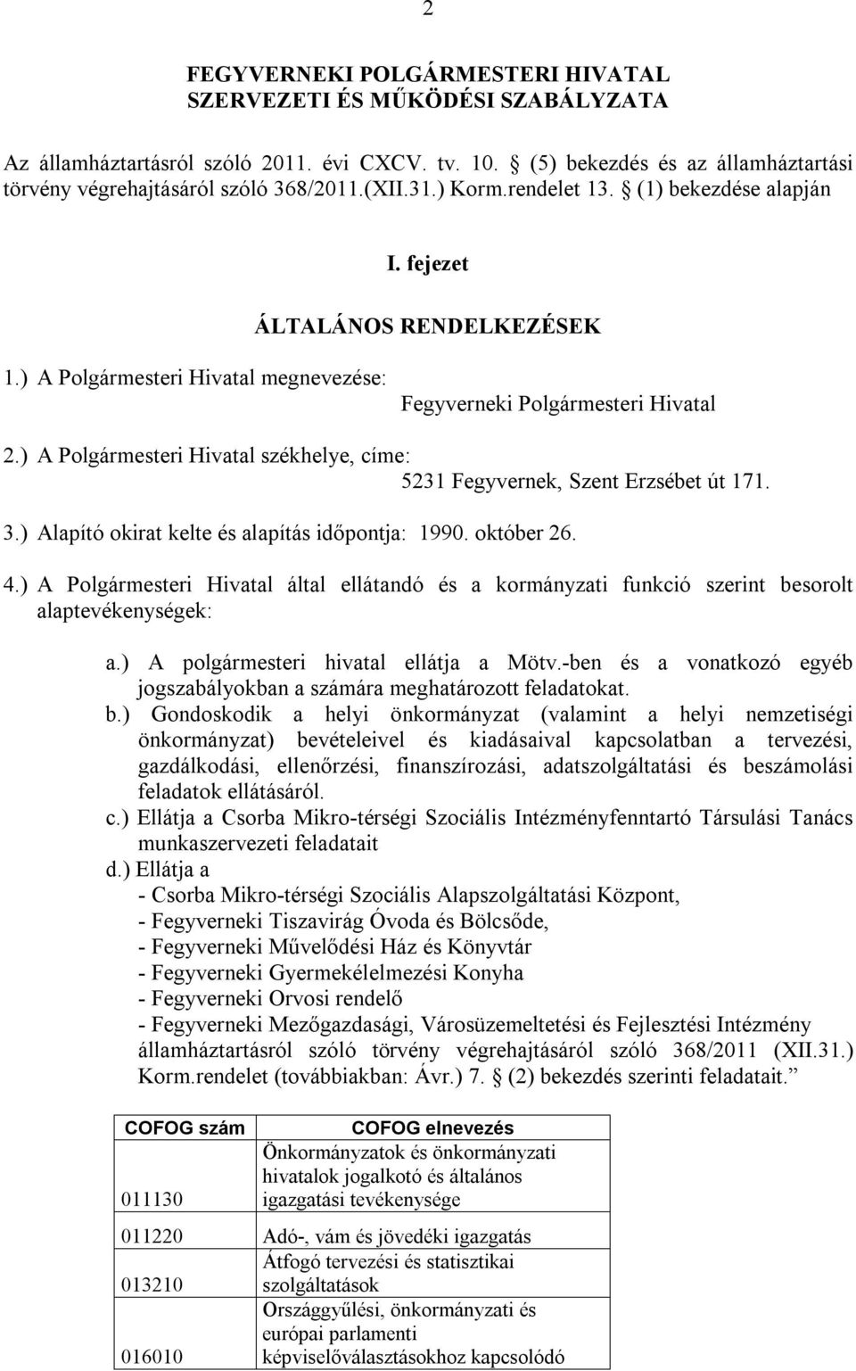 ) A Polgármesteri Hivatal székhelye, címe: 5231 Fegyvernek, Szent Erzsébet út 171. 3.) Alapító okirat kelte és alapítás időpontja: 1990. október 26. 4.