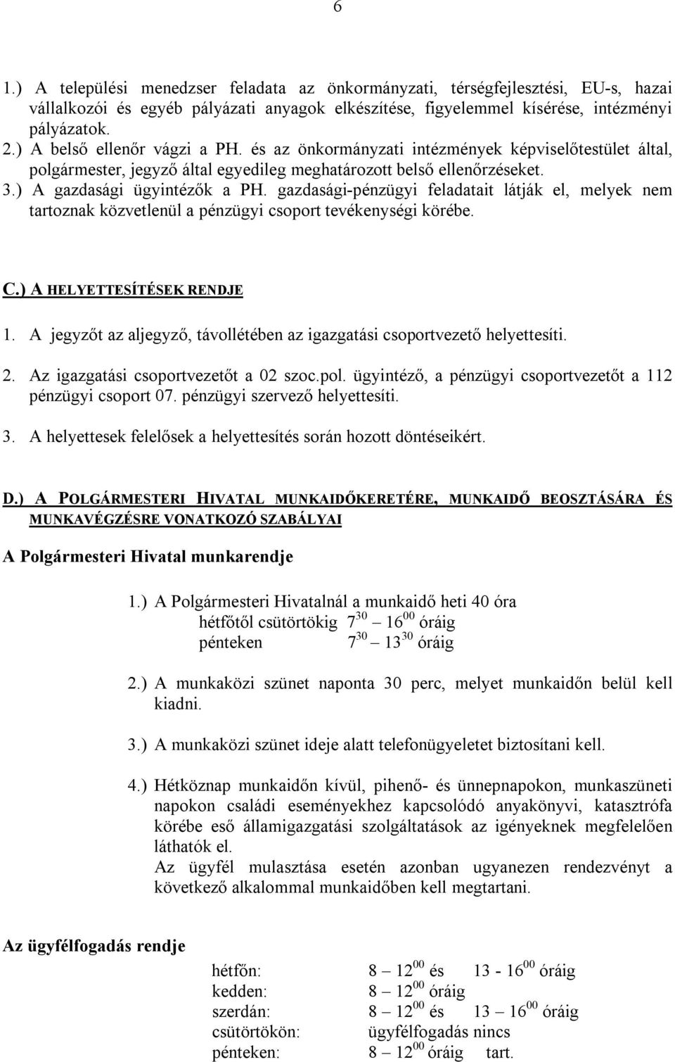 gazdasági-pénzügyi feladatait látják el, melyek nem tartoznak közvetlenül a pénzügyi csoport tevékenységi körébe. C.) A HELYETTESÍTÉSEK RENDJE 1.