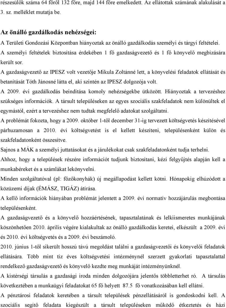 A személyi feltételek biztosítása érdekében 1 fő gazdaságvezető és 1 fő könyvelő megbízására került sor.