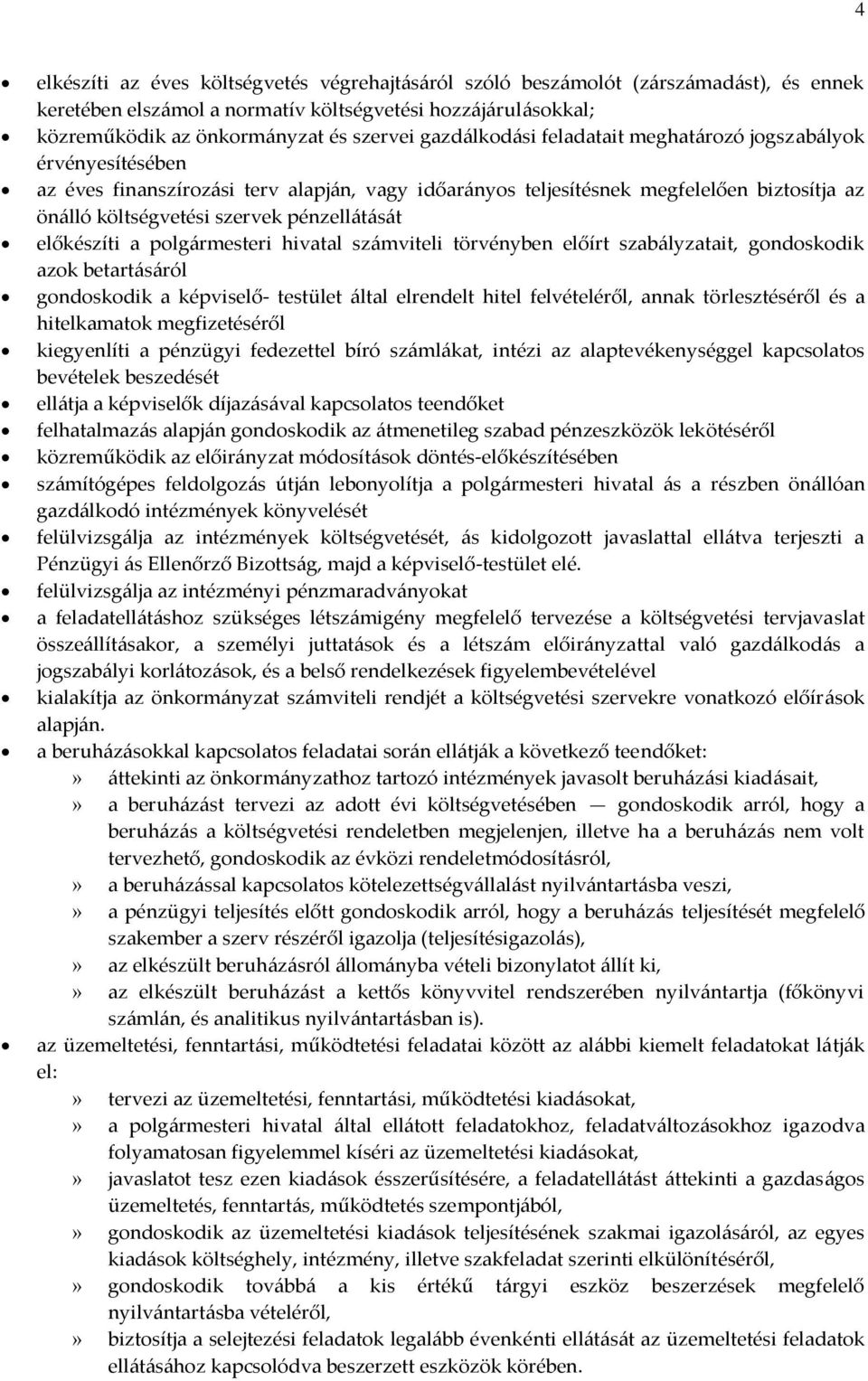 pénzellátását előkészíti a polgármesteri hivatal számviteli törvényben előírt szabályzatait, gondoskodik azok betartásáról gondoskodik a képviselő- testület által elrendelt hitel felvételéről, annak