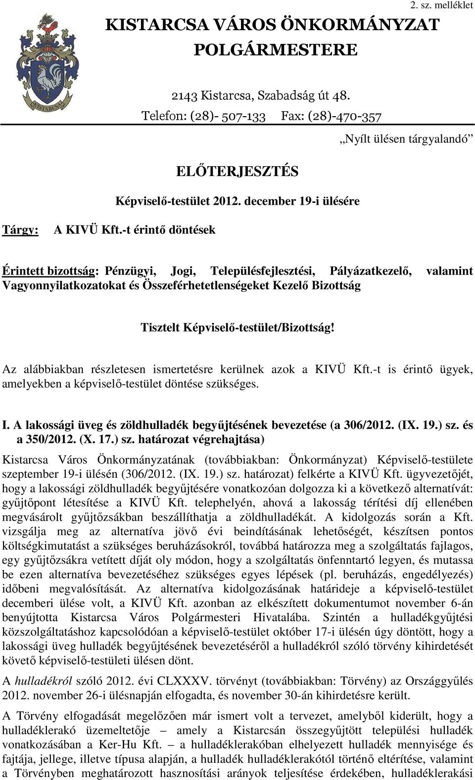 -t érintő döntések Érintett bizottság: Pénzügyi, Jogi, Településfejlesztési, Pályázatkezelő, valamint Vagyonnyilatkozatokat és Összeférhetetlenségeket Kezelő Bizottság Tisztelt