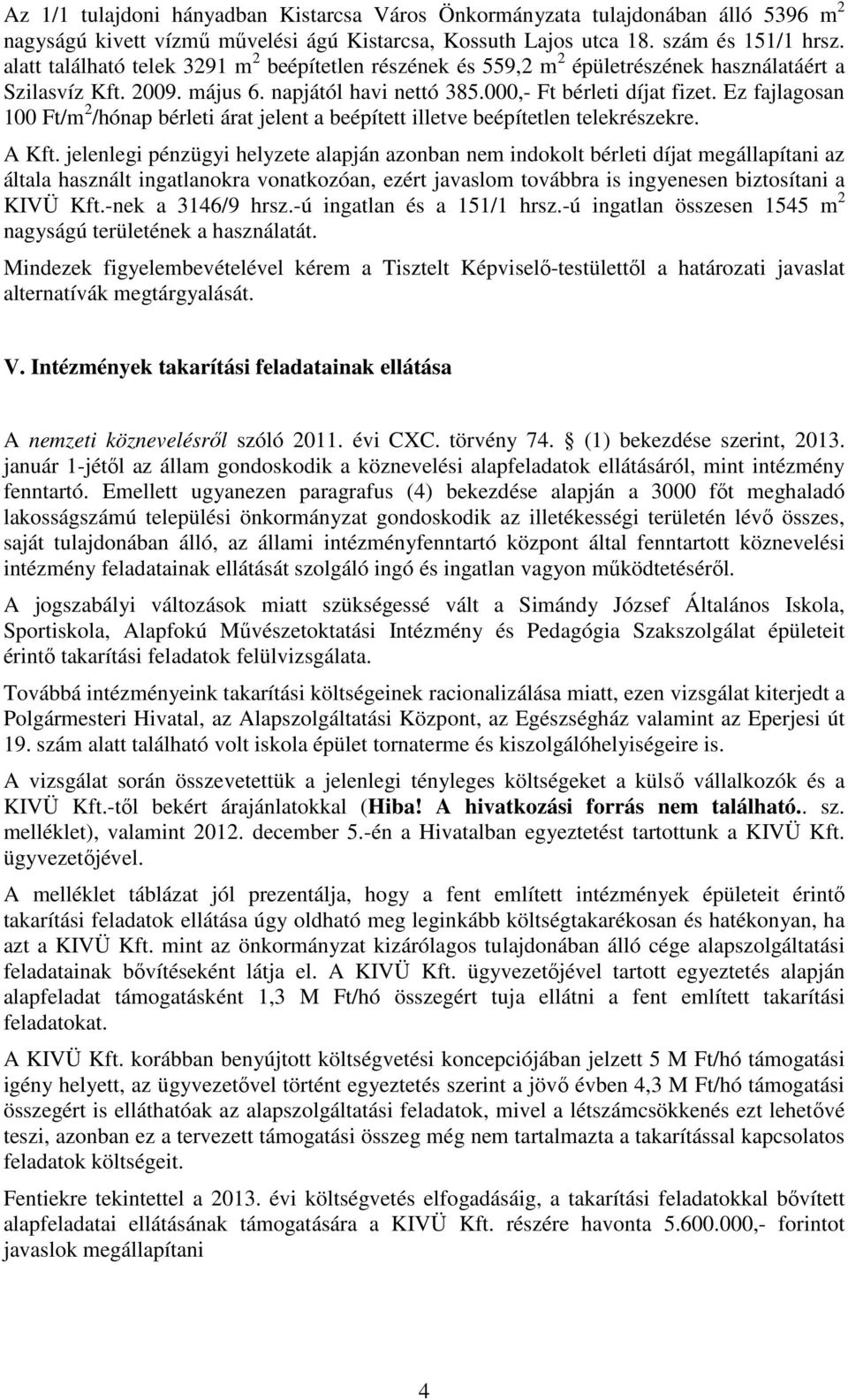 Ez fajlagosan 100 Ft/m 2 /hónap bérleti árat jelent a beépített illetve beépítetlen telekrészekre. A Kft.