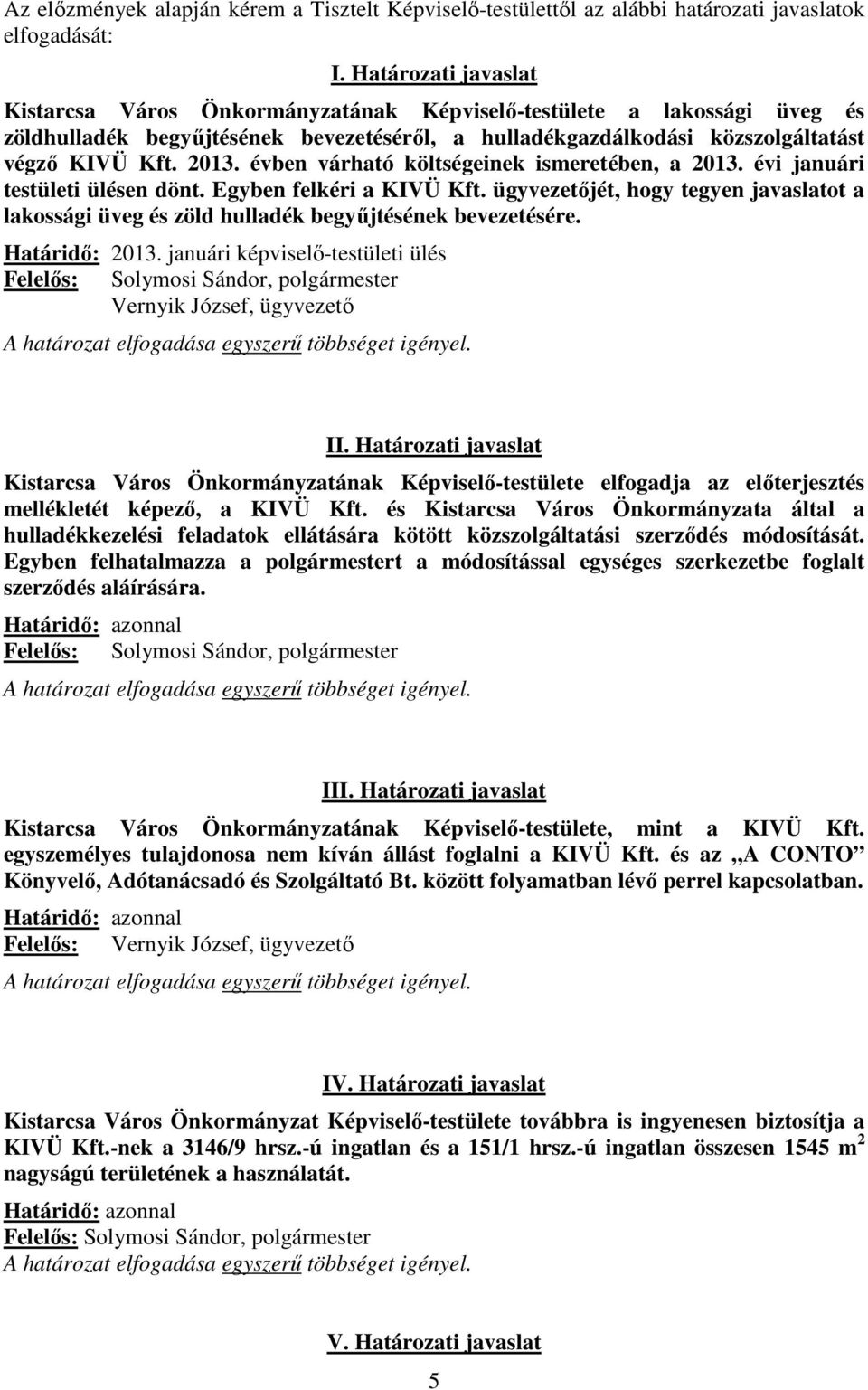 évben várható költségeinek ismeretében, a 2013. évi januári testületi ülésen dönt. Egyben felkéri a KIVÜ Kft.