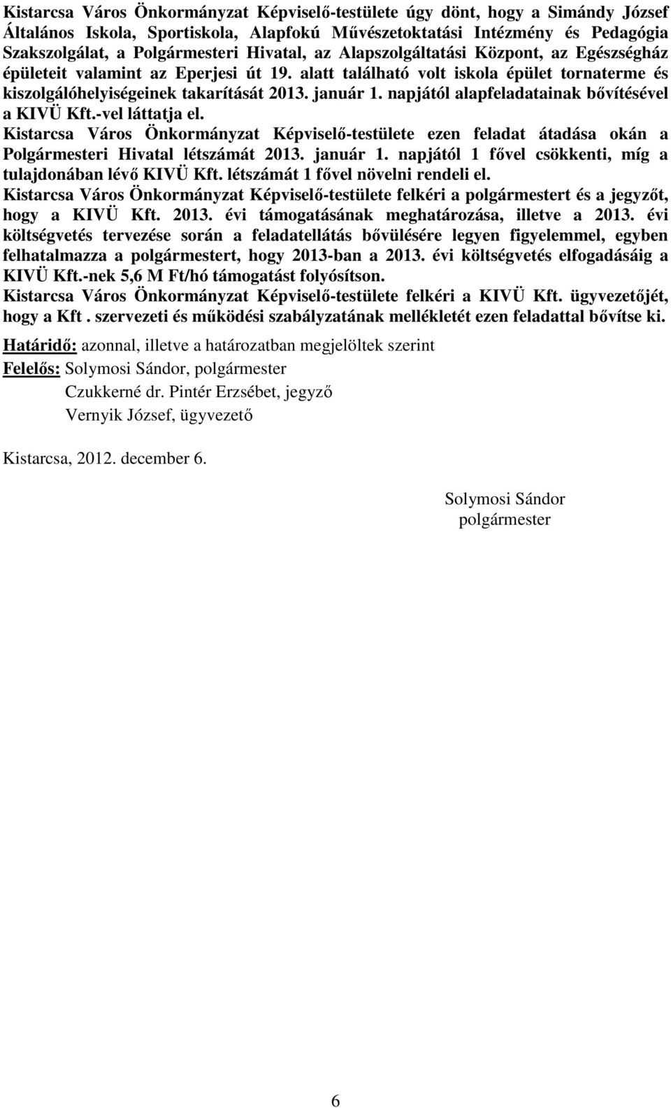 napjától alapfeladatainak bővítésével a KIVÜ Kft.-vel láttatja el. Kistarcsa Város Önkormányzat Képviselő-testülete ezen feladat átadása okán a Polgármesteri Hivatal létszámát 2013. január 1.