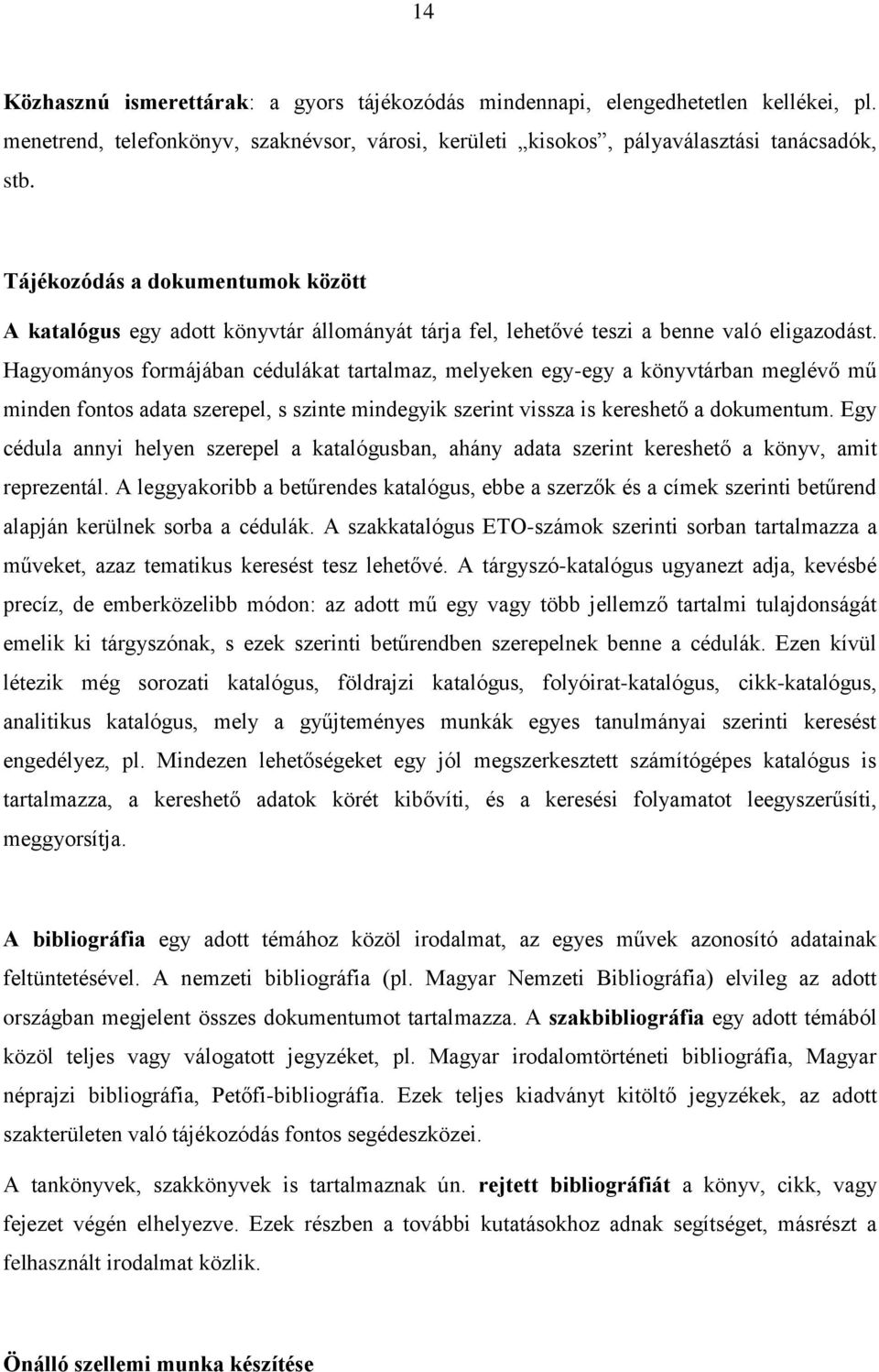 Hagyományos formájában cédulákat tartalmaz, melyeken egy-egy a könyvtárban meglévő mű minden fontos adata szerepel, s szinte mindegyik szerint vissza is kereshető a dokumentum.