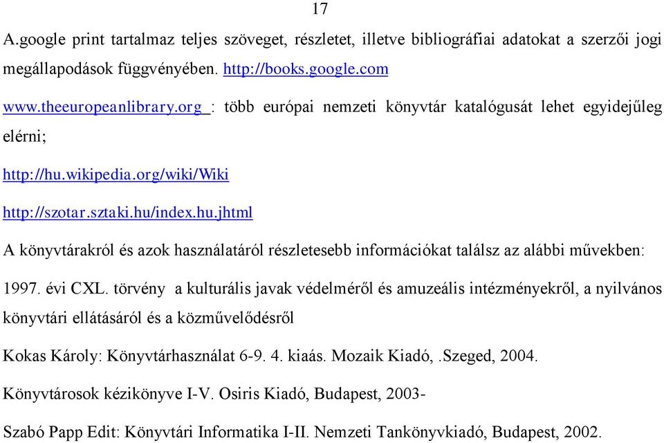 évi CXL. törvény a kulturális javak védelméről és amuzeális intézményekről, a nyilvános könyvtári ellátásáról és a közművelődésről Kokas Károly: Könyvtárhasználat 6-9. 4. kiaás. Mozaik Kiadó,.