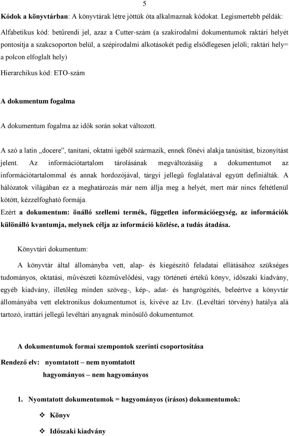 jelöli; raktári hely= a polcon elfoglalt hely) Hierarchikus kód: ETO-szám A dokumentum fogalma A dokumentum fogalma az idők során sokat változott.