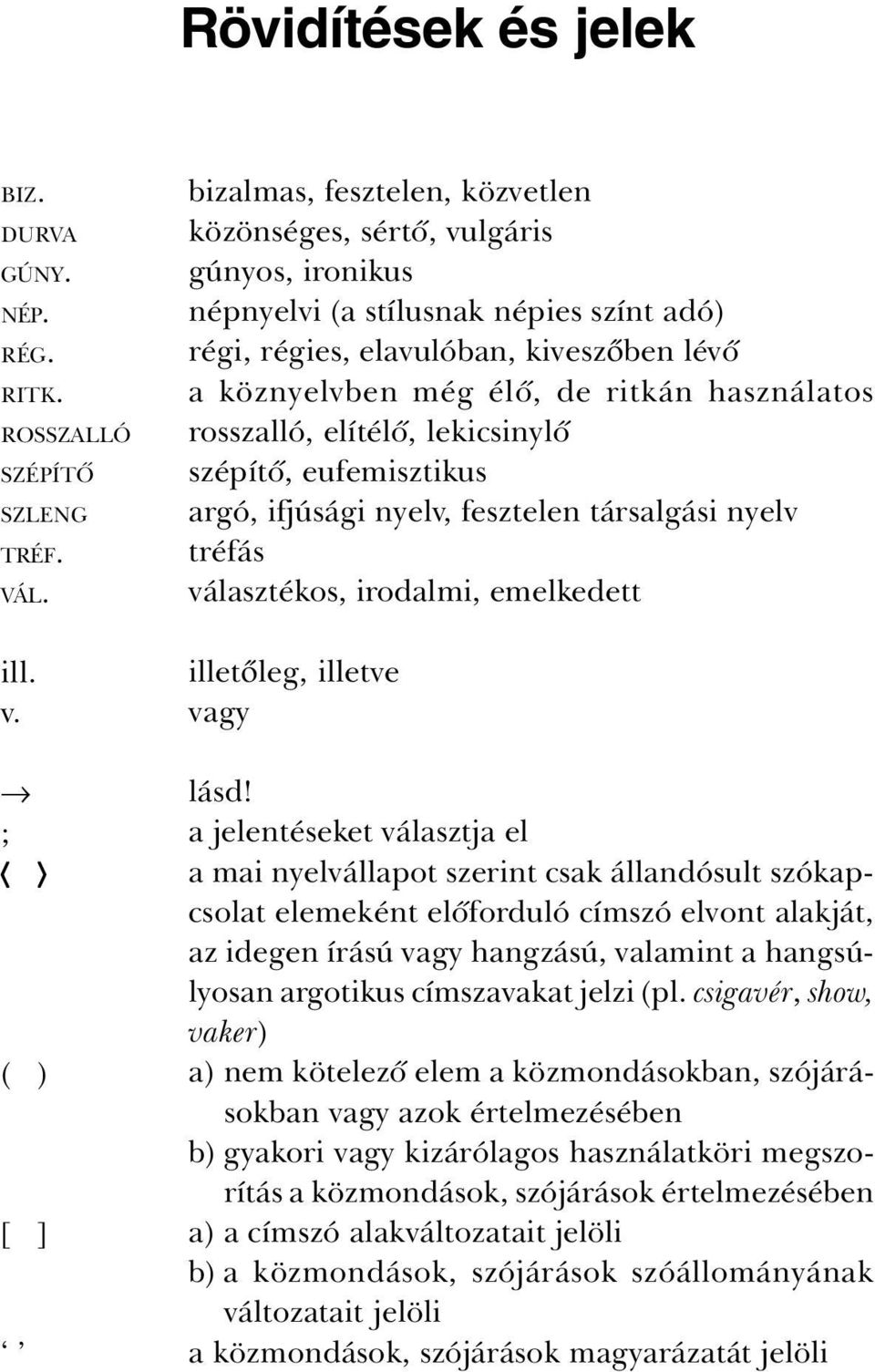 ritkán használatos rosszalló, elítélõ, lekicsinylõ szépítõ, eufemisztikus argó, ifjúsági nyelv, fesztelen társalgási nyelv tréfás választékos, irodalmi, emelkedett illetõleg, illetve vagy lásd!