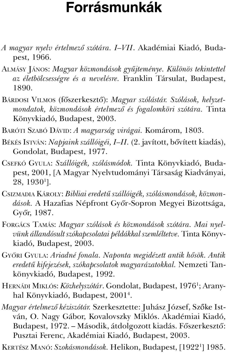 BARÓTI SZABÓ DÁVID: A magyarság virágai. Komárom, 1803. BÉKÉS ISTVÁN: Napjaink szállóigéi, I II. (2. javított, bõvített kiadás), Gondolat, Budapest, 1977. CSEFKÓ GYULA: Szállóigék, szólásmódok.