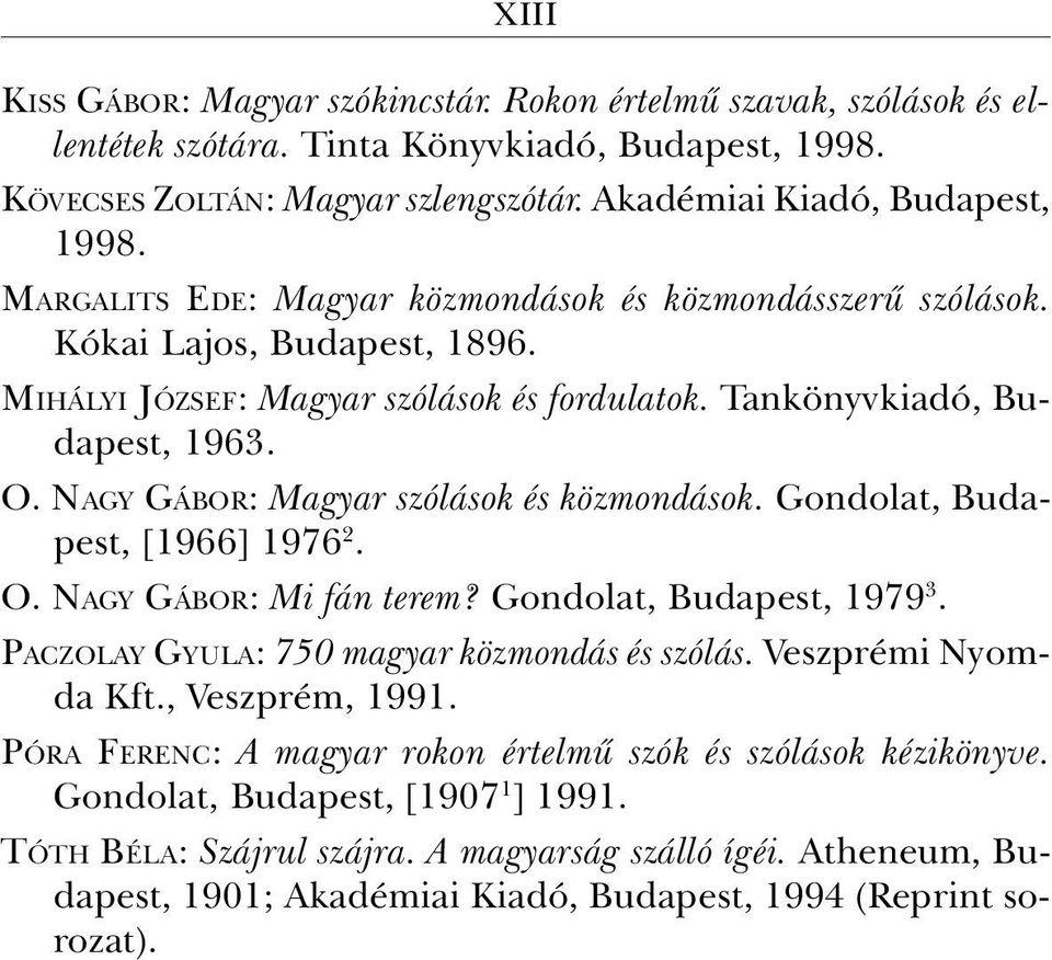 NAGY GÁBOR: Magyar szólások és közmondások. Gondolat, Budapest, [1966] 1976 2. O. NAGY GÁBOR: Mi fán terem? Gondolat, Budapest, 1979 3. PACZOLAY GYULA: 750 magyar közmondás és szólás.