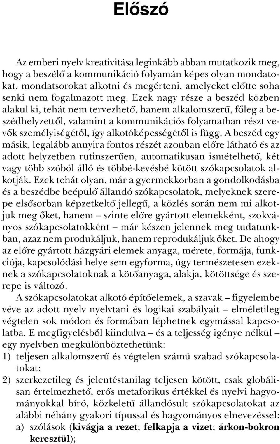 Ezek nagy része a beszéd közben alakul ki, tehát nem tervezhetõ, hanem alkalomszerû, fõleg a beszédhelyzettõl, valamint a kommunikációs folyamatban részt vevõk személyiségétõl, így alkotóképességétõl