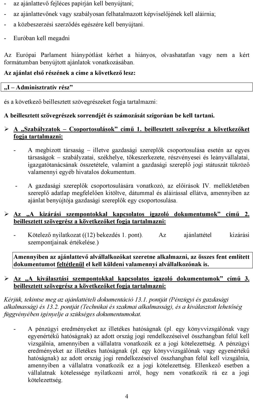 Az ajánlat első részének a címe a következő lesz: I Adminisztratív rész és a következő beillesztett szövegrészeket fogja tartalmazni: A beillesztett szövegrészek sorrendjét és számozását szigorúan be