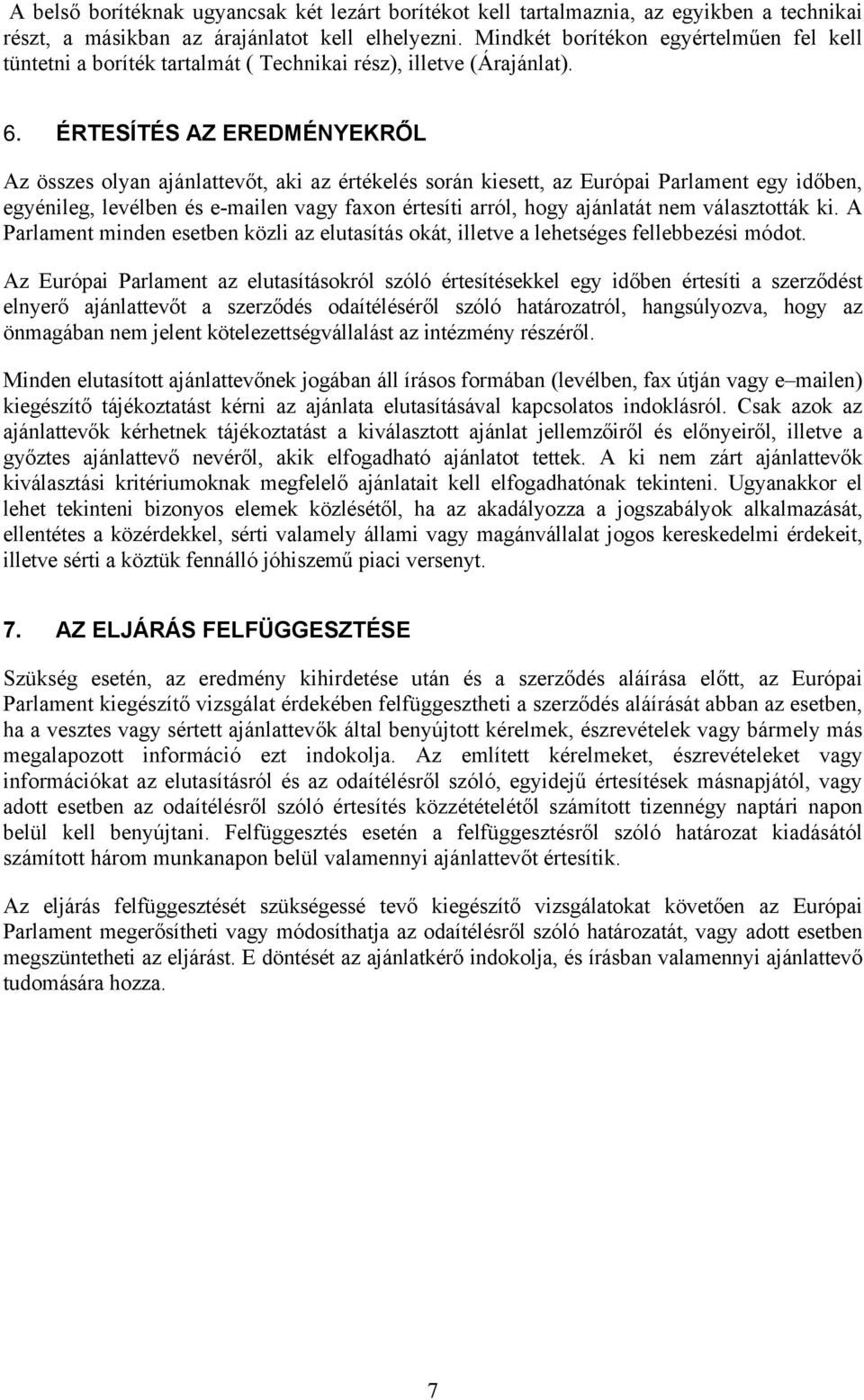 ÉRTESÍTÉS AZ EREDMÉNYEKRŐL Az összes olyan ajánlattevőt, aki az értékelés során kiesett, az Európai Parlament egy időben, egyénileg, levélben és e-mailen vagy faxon értesíti arról, hogy ajánlatát nem