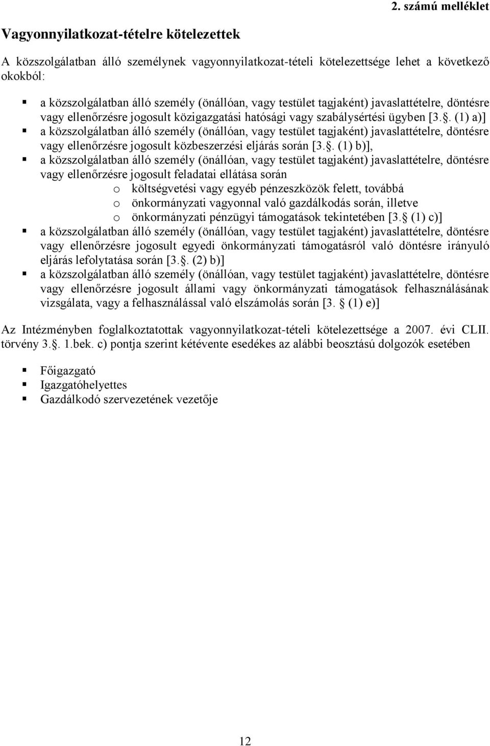 . (1) a)] a közszolgálatban álló személy (önállóan, vagy testület tagjaként) javaslattételre, döntésre vagy ellenőrzésre jogosult közbeszerzési eljárás során [3.