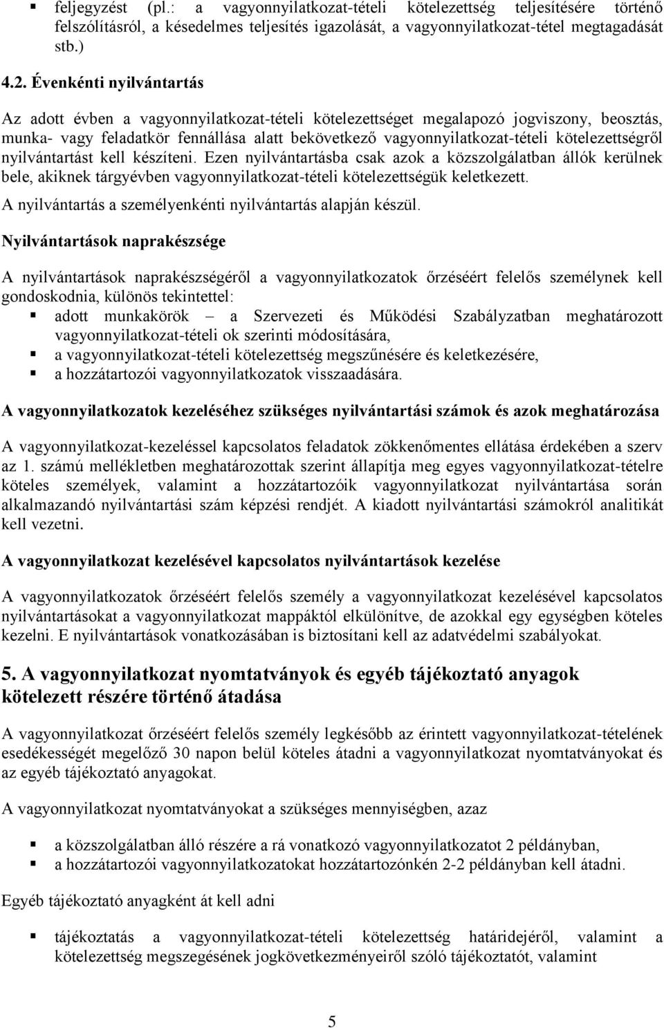 kötelezettségről nyilvántartást kell készíteni. Ezen nyilvántartásba csak azok a közszolgálatban állók kerülnek bele, akiknek tárgyévben vagyonnyilatkozat-tételi kötelezettségük keletkezett.