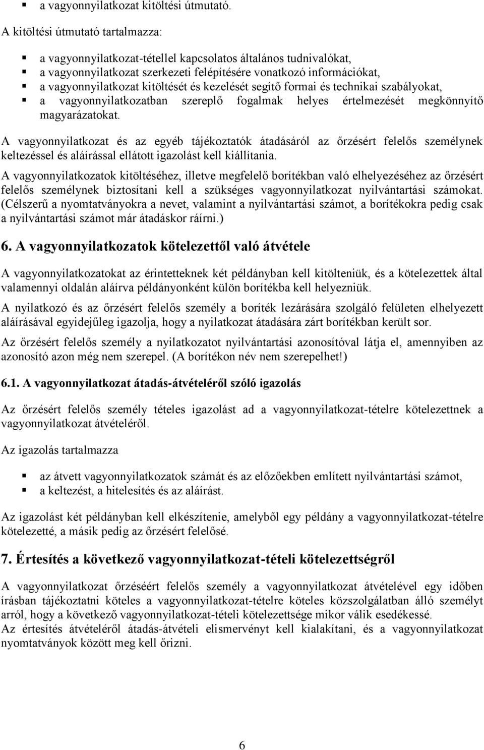 és kezelését segítő formai és technikai szabályokat, a vagyonnyilatkozatban szereplő fogalmak helyes értelmezését megkönnyítő magyarázatokat.