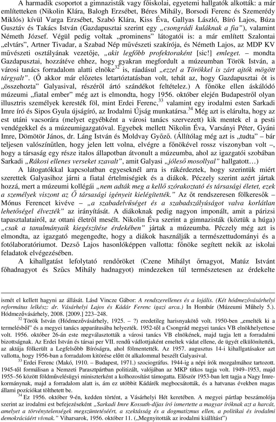 Végül pedig voltak prominens látogatói is: a már említett Szalontai elvtárs, Artner Tivadar, a Szabad Nép mővészeti szakírója, és Németh Lajos, az MDP KV mővészeti osztályának vezetıje, akit legfıbb