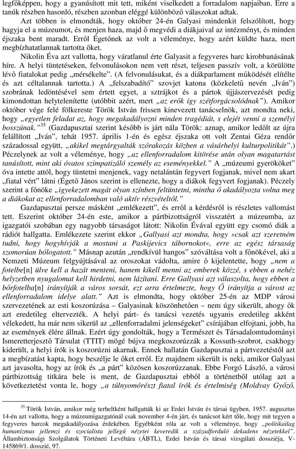 Errıl Égetınek az volt a véleménye, hogy azért küldte haza, mert megbízhatatlannak tartotta ıket. Nikolin Éva azt vallotta, hogy váratlanul érte Galyasit a fegyveres harc kirobbanásának híre.