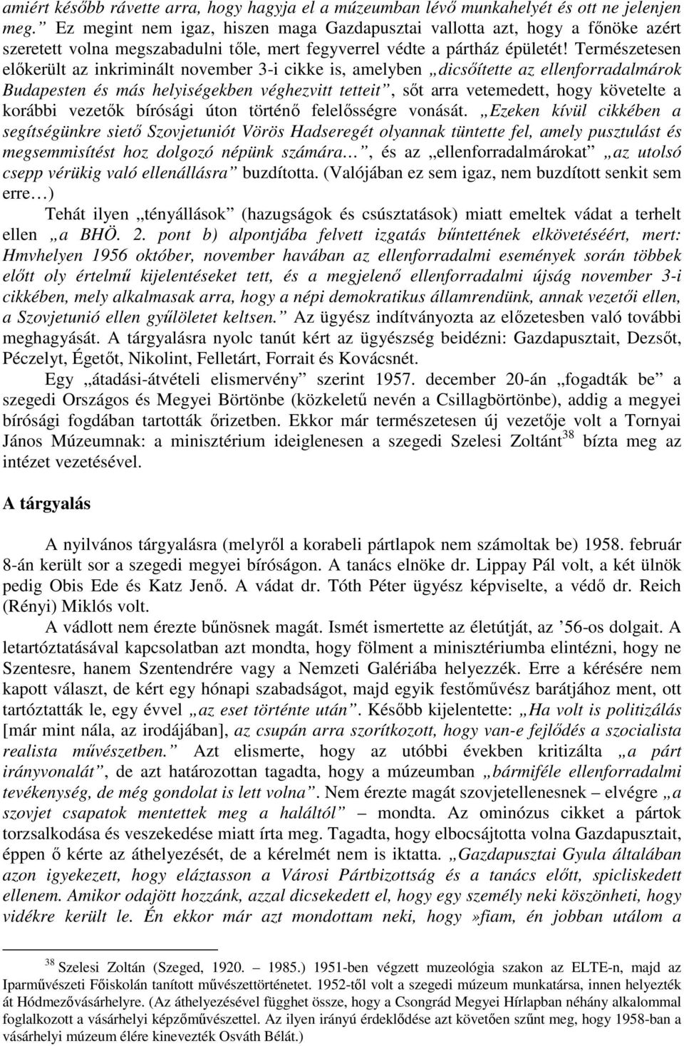 Természetesen elıkerült az inkriminált november 3-i cikke is, amelyben dicsıítette az ellenforradalmárok Budapesten és más helyiségekben véghezvitt tetteit, sıt arra vetemedett, hogy követelte a