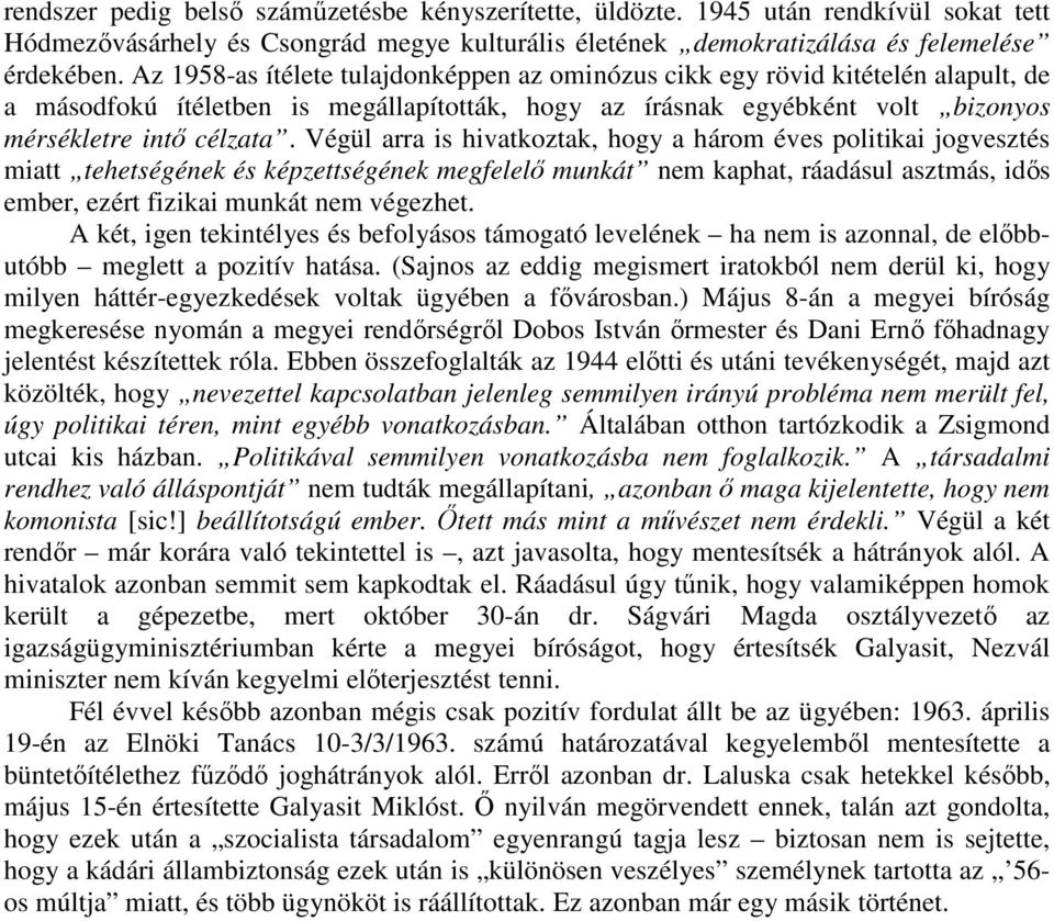 Végül arra is hivatkoztak, hogy a három éves politikai jogvesztés miatt tehetségének és képzettségének megfelelı munkát nem kaphat, ráadásul asztmás, idıs ember, ezért fizikai munkát nem végezhet.