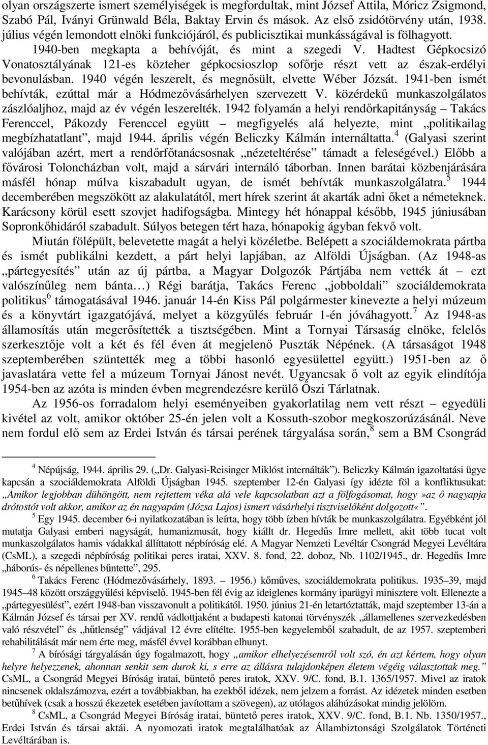 Hadtest Gépkocsizó Vonatosztályának 121-es közteher gépkocsioszlop sofırje részt vett az észak-erdélyi bevonulásban. 1940 végén leszerelt, és megnısült, elvette Wéber Józsát.