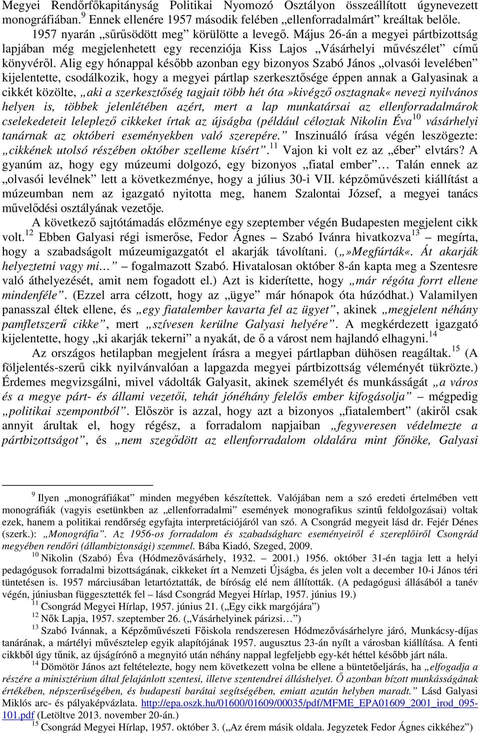 Alig egy hónappal késıbb azonban egy bizonyos Szabó János olvasói levelében kijelentette, csodálkozik, hogy a megyei pártlap szerkesztısége éppen annak a Galyasinak a cikkét közölte, aki a