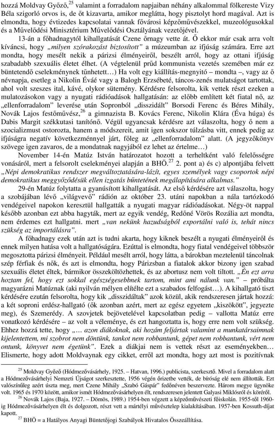 13-án a fıhadnagytól kihallgatását Czene ırnagy vette át. İ ekkor már csak arra volt kíváncsi, hogy milyen szórakozást biztosított a múzeumban az ifjúság számára.