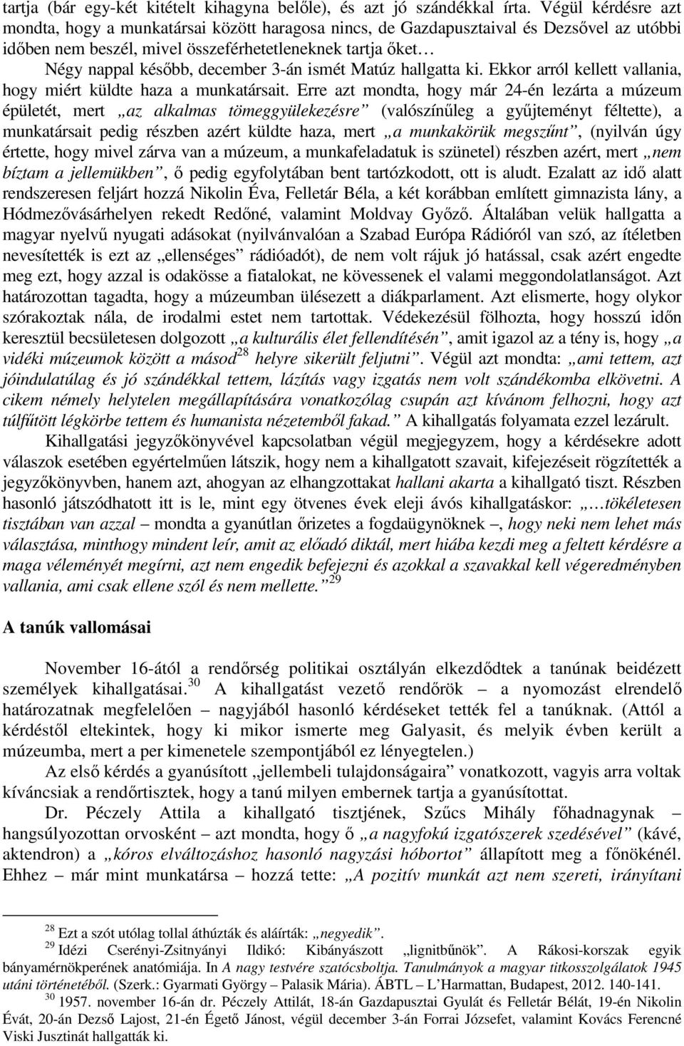 3-án ismét Matúz hallgatta ki. Ekkor arról kellett vallania, hogy miért küldte haza a munkatársait.