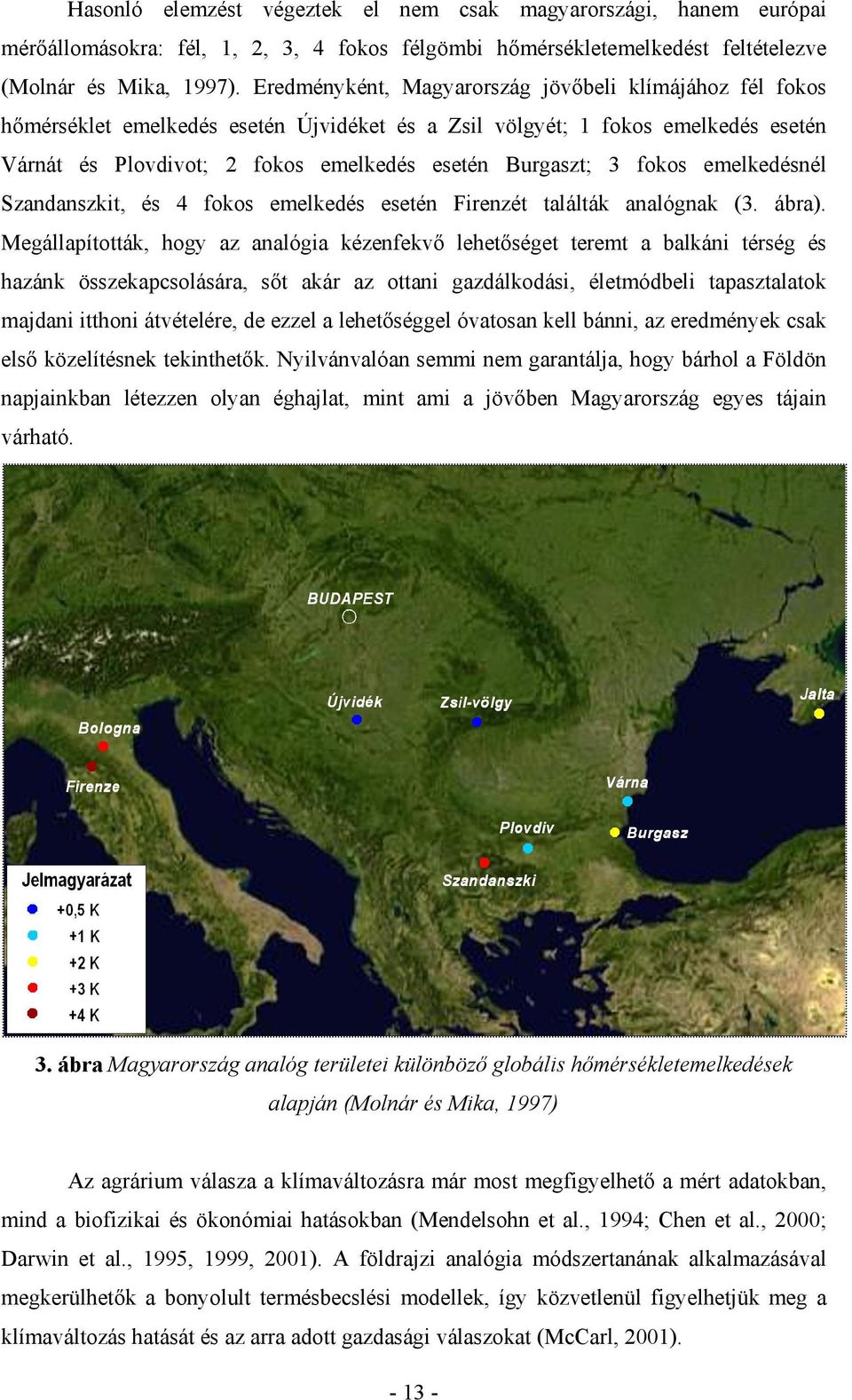 fokos emelkedésnél Szandanszkit, és 4 fokos emelkedés esetén Firenzét találták analógnak (3. ábra).