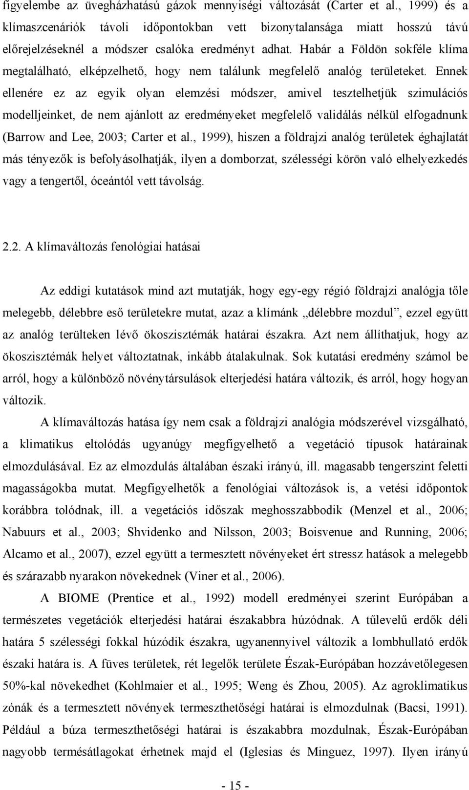 Habár a Földön sokféle klíma megtalálható, elképzelhető, hogy nem találunk megfelelő analóg területeket.