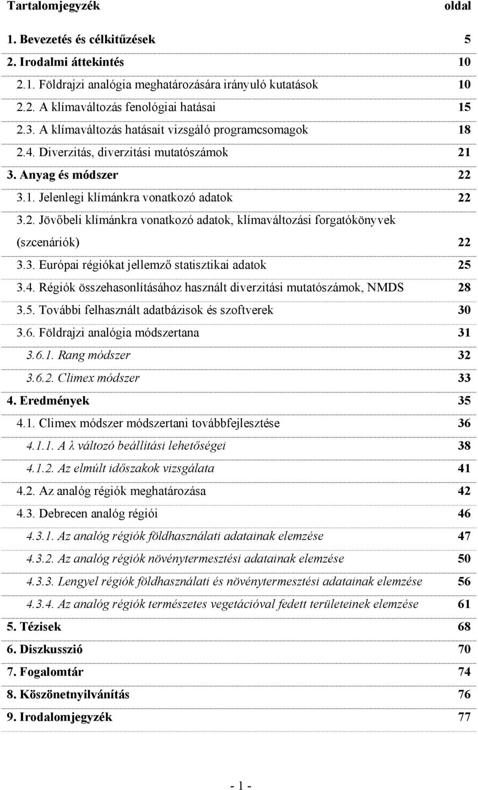 3. Európai régiókat jellemző statisztikai adatok 25 3.4. Régiók összehasonlításához használt diverzitási mutatószámok, NMDS 28 3.5. További felhasznált adatbázisok és szoftverek 30 3.6.