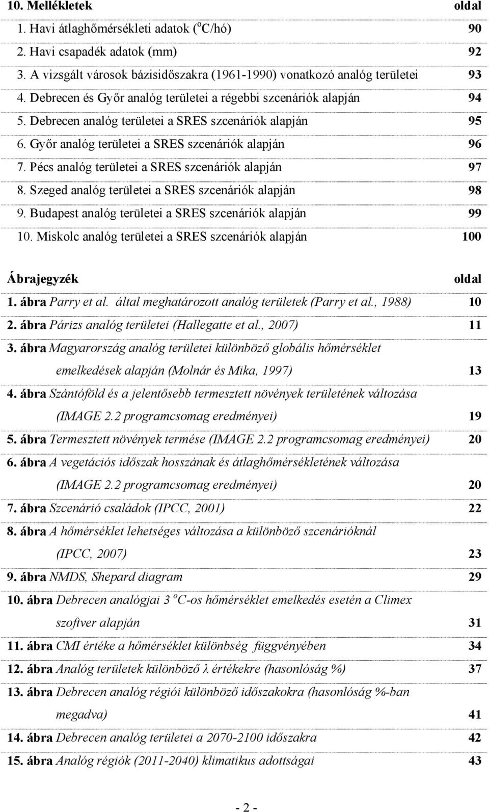 Pécs analóg területei a SRES szcenáriók alapján 97 8. Szeged analóg területei a SRES szcenáriók alapján 98 9. Budapest analóg területei a SRES szcenáriók alapján 99 10.