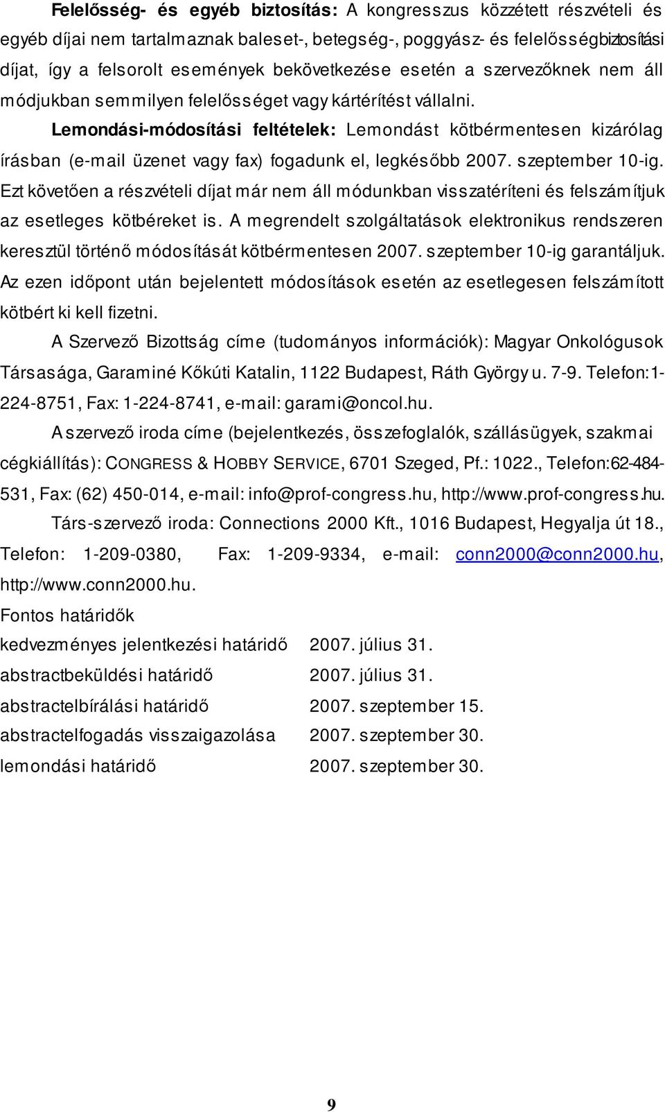 Lemondási-módosítási feltételek: Lemondást kötbérmentesen kizárólag írásban (e-mail üzenet vagy fax) fogadunk el, legkésőbb 2007. szeptember 10-ig.