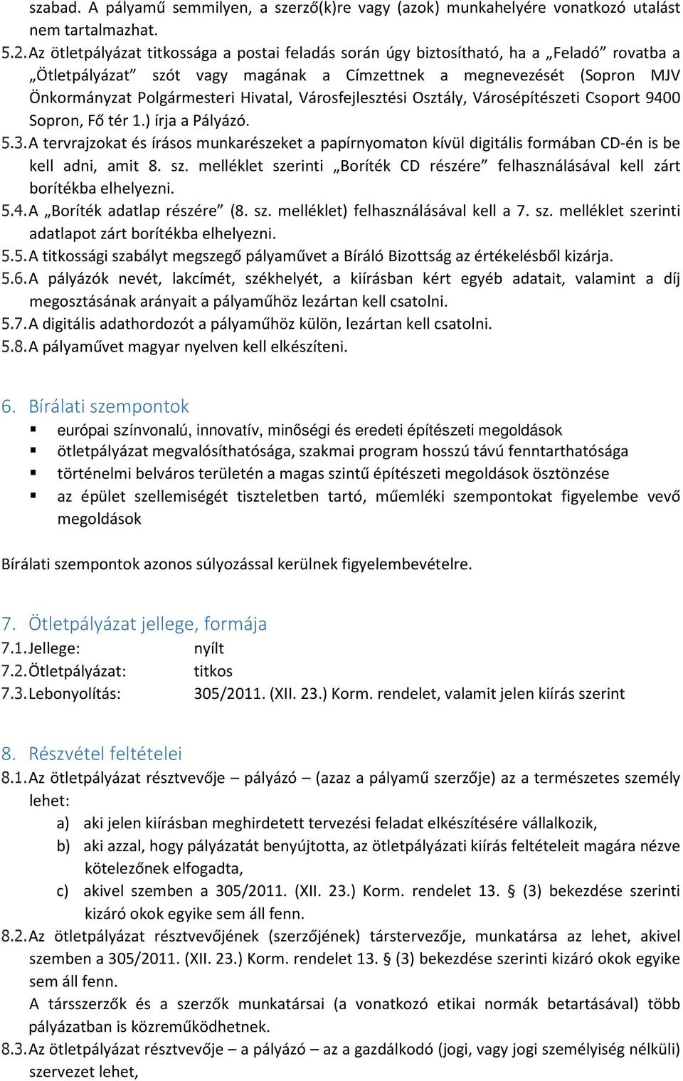 Városfejlesztési Osztály, Városépítészeti Csoport 9400 Sopron, Fő tér 1.) írja a Pályázó. 5.3.