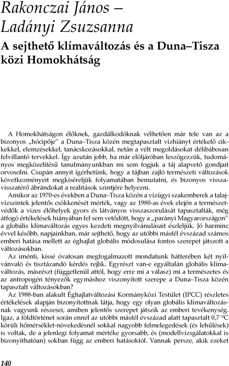 Így azután jobb, ha már elöljáróban leszögezzük, tudományos megközelítésű tanulmányunkban mi sem fogjuk a táj alapvető gondjait orvosolni.