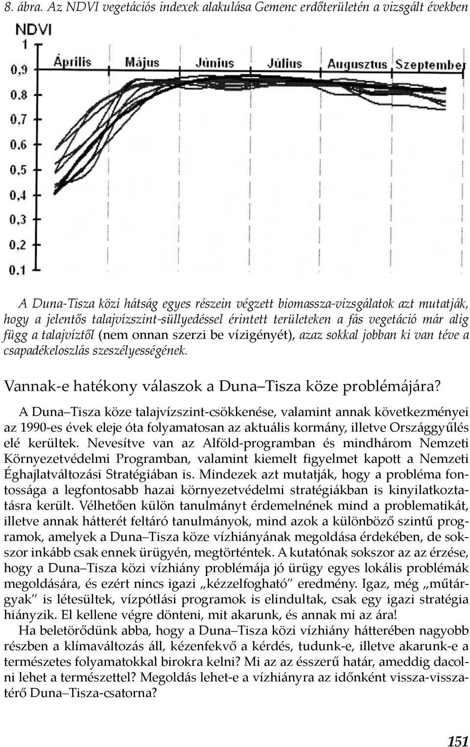 talajvízszint-süllyedéssel érintett területeken a fás vegetáció már alig függ a talajvíztől (nem onnan szerzi be vízigényét), azaz sokkal jobban ki van téve a csapadékeloszlás szeszélyességének.