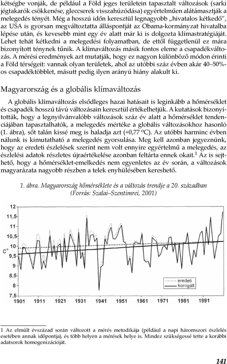 klímastratégiáját. Lehet tehát kétkedni a melegedési folyamatban, de ettől függetlenül ez mára bizonyított ténynek tűnik. A klímaváltozás másik fontos eleme a csapadékváltozás.