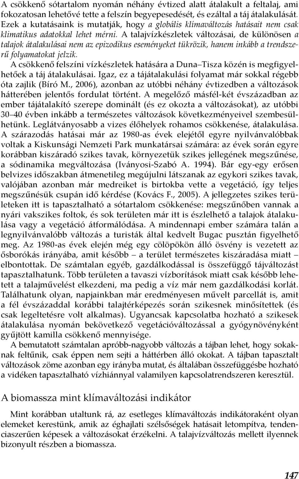 A talajvízkészletek változásai, de különösen a talajok átalakulásai nem az epizodikus eseményeket tükrözik, hanem inkább a trendszerű folyamatokat jelzik.