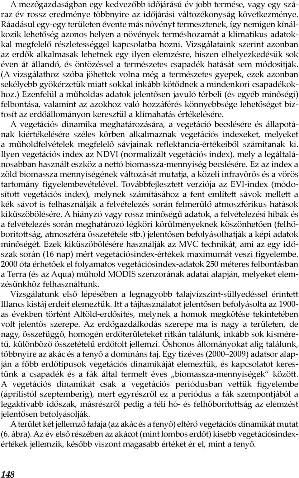 Vizsgálataink szerint azonban az erdők alkalmasak lehetnek egy ilyen elemzésre, hiszen elhelyezkedésük sok éven át állandó, és öntözéssel a természetes csapadék hatását sem módosítják.