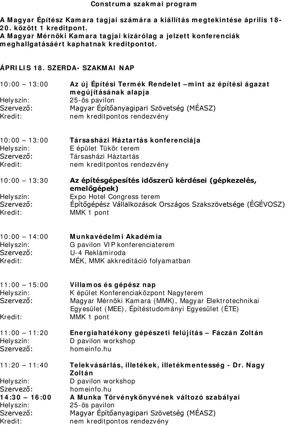 SZERDA- SZAKMAI NAP 10:00 13:00 Az új Építési Termék Rendelet mint az építési ágazat megújításának alapja 25-ös pavilon Magyar Építőanyagipari Szövetség (MÉASZ) 10:00 13:00 Társasházi Háztartás