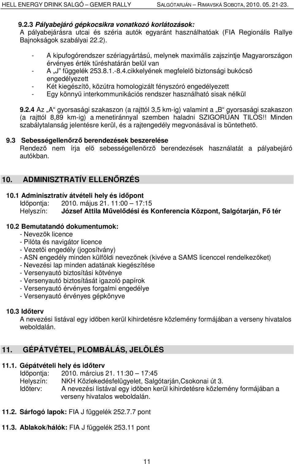 cikkelyének megfelelő biztonsági bukócső engedélyezett - Két kiegészítő, közútra homologizált fényszóró engedélyezett - Egy könnyű interkommunikációs rendszer használható sisak nélkül 9.2.