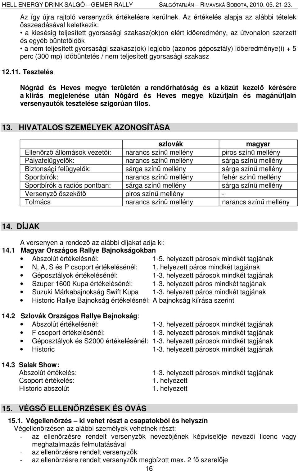 gyorsasági szakasz(ok) legjobb (azonos géposztály) időeredménye(i) + 5 perc (300 mp) időbüntetés / nem teljesített gyorsasági szakasz 12.11.