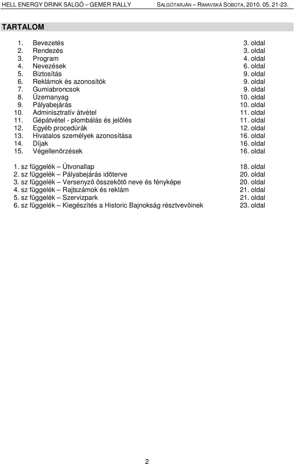 Hivatalos személyek azonosítása 16. oldal 14. Díjak 16. oldal 15. Végellenőrzések 16. oldal 1. sz függelék Útvonallap 18. oldal 2. sz függelék Pályabejárás időterve 20. oldal 3.