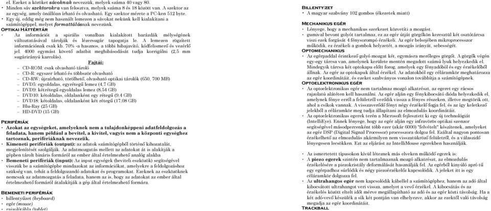 Optikai Háttértár Az információt a spirális vonalban kialakított barázdák mélységének változtatásával tárolják és lézersugár tapogatja le. A lemezen rögzített információnak csak kb.