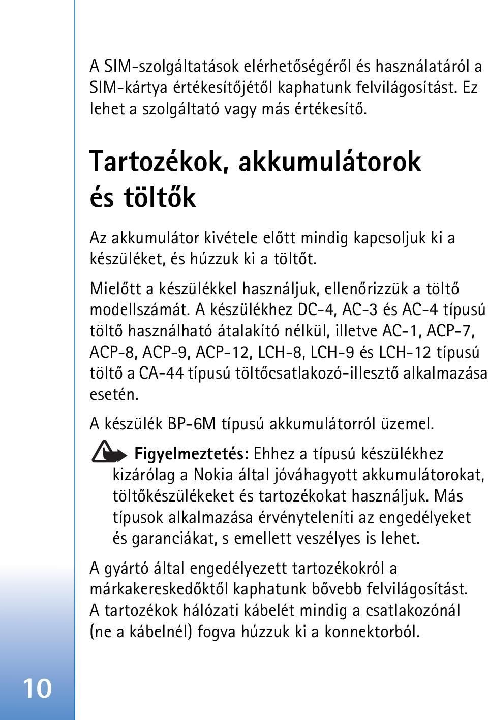 A készülékhez DC-4, AC-3 és AC-4 típusú töltõ használható átalakító nélkül, illetve AC-1, ACP-7, ACP-8, ACP-9, ACP-12, LCH-8, LCH-9 és LCH-12 típusú töltõ a CA-44 típusú töltõcsatlakozó-illesztõ